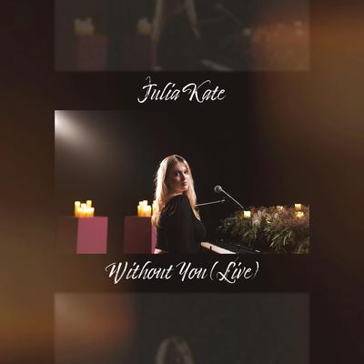 Without You (Live) By Julia Kate's cover