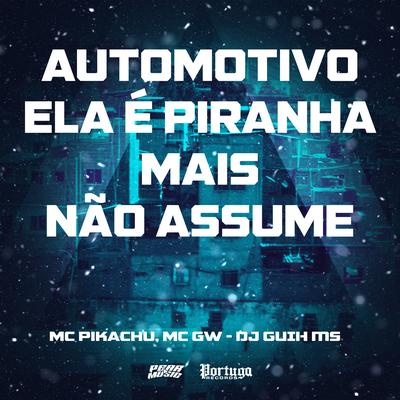 Automotivo Ela É Piranha Mais Não Assume By Mc Pikachu, Mc Gw, DJ Guih MS's cover