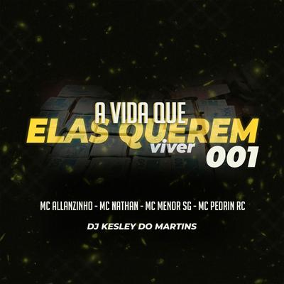 A Vida Que Elas Querem  Viver 001 By Dj Kesley Do Martins, mc pedrin rc, MC Nathan, MC MENOR SG, Mc Allanzinho's cover