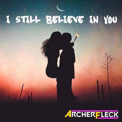 I Still Believe In You By Archer Fleck's cover