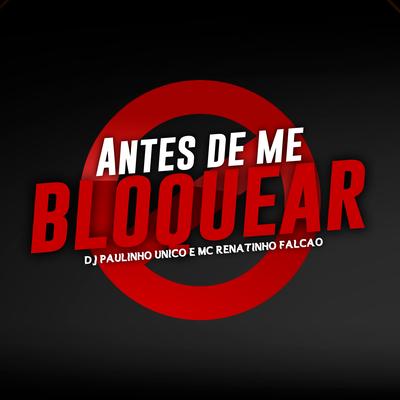 Antes de Me Bloquear By MC Renatinho Falcão, DJ Paulinho Único's cover