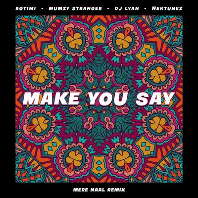 Make You Say (feat. Nektunez) (Mere Naal Remix) By Rotimi, Nektunez, DJ LYAN, Mumzy Stranger's cover