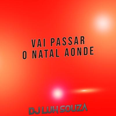 Vai Passar o Natal Aonde By Dj Luh Souza's cover