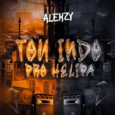 Tou Indo Pro Helipa By DJ Alekzy, Mc Neguinho do Morro, MC Caio Da Bds, Mc Delux, Mc Th's cover