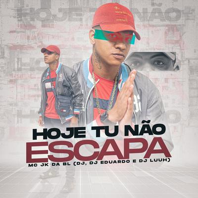 Hoje Tu Não Escapa By MC JK Da BL, DJ Eduardo, Dj Luuh's cover