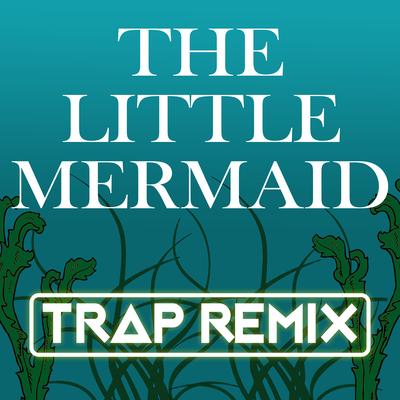 The Little Mermaid (Trap Remix) By Trap Remix Guys's cover