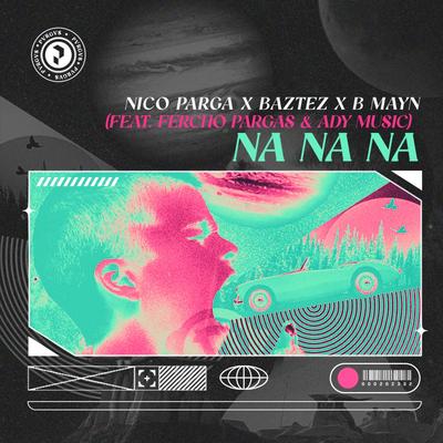 Na Na Na (feat. Fercho Pargas & Ady Music) By Nico Parga, Baztez, B Mayn, Fercho Pargas, Fercho Pargas & Ady Music's cover