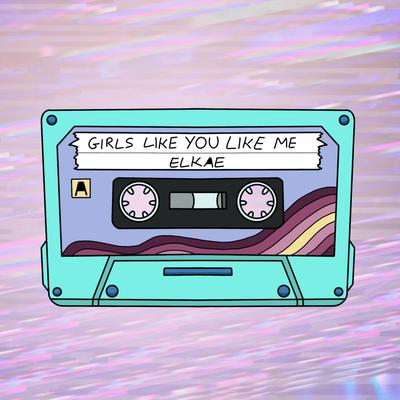 Girls Like You Like Me By ELKAE's cover