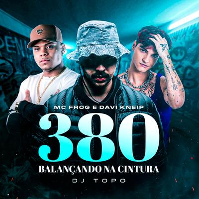 380 Balançando na Cintura By Davi Kneip, Mc Frog, DJ TOPO's cover