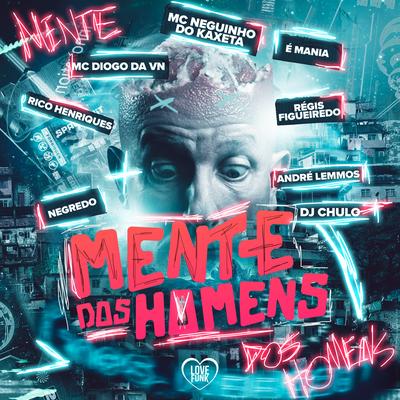 Mente dos Homens By MC Neguinho do Kaxeta, Dj Chulo, MC Diogo da vn, Love Funk, É Mania, Negredo, Régis Figueiredo, Rico Henriques's cover