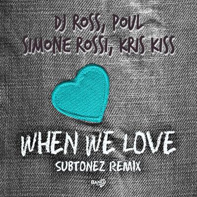 When We Love (feat. Kris Kiss - Subtonez Club Remix) By Dj Ross, Poul, Simone Rossi's cover