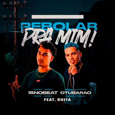 Rebolar pra Mim! (feat. Rhita) (feat. Rhita) By O 15 No Beat, O Tubarão, Rhita's cover