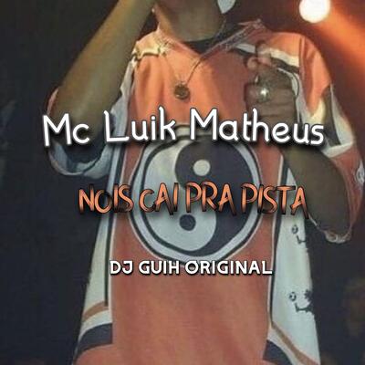 Nois Cai pra Pista By DJ Guih Original, Mc Luik Matheus's cover
