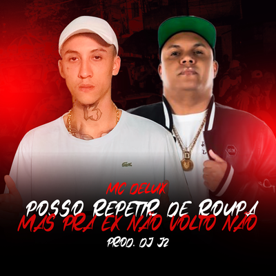 Posso Repetir Roupa Mas Pra ex Não Volto Não By DJ J2, Mc Delux, Tropa da W&S's cover