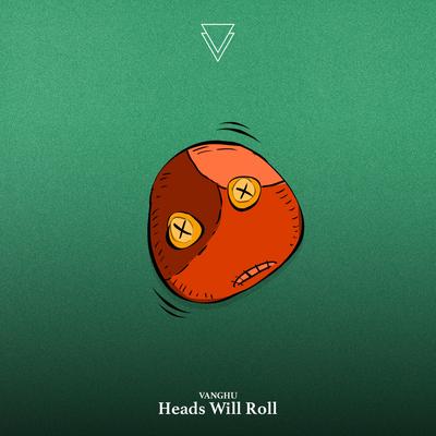 Heads'll Roll By Vanghu's cover
