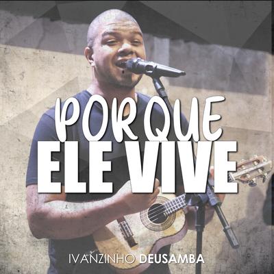 Porque Ele Vive By Ivanzinho Deusamba's cover