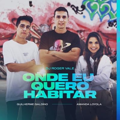 Onde Eu Quero Habitar By DJ Roger Vale, Amanda Loyola, Guilherme Galdino's cover