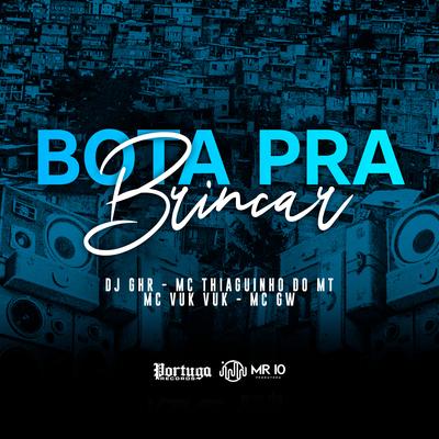 Bota pra Brincar By Mc Vuk Vuk, Mc Gw, DJ GHR, MC Thiaguinho do MT's cover