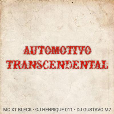 AUTOMOTIVO TRANSCENDENTAL By DJ Henrique 011, MC XT Bleck, DJ Gustavo M7's cover