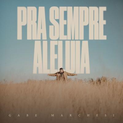 Pra Sempre Aleluia By Gabe Marchesi's cover