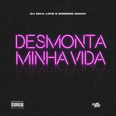 Desmonta Minha Vida By Dj Dika Love, Rodrigo macih's cover
