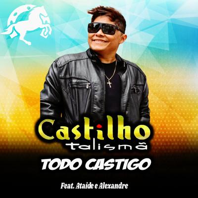 Todo Castigo (feat. Ataíde & Alexandre) By Castilho Talismã, Ataide e Alexandre's cover