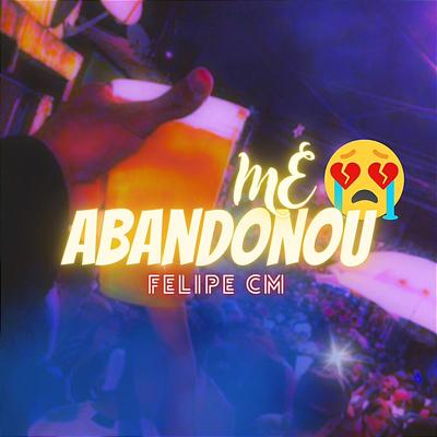 Me Abandonou By Mc Felipe CM's cover