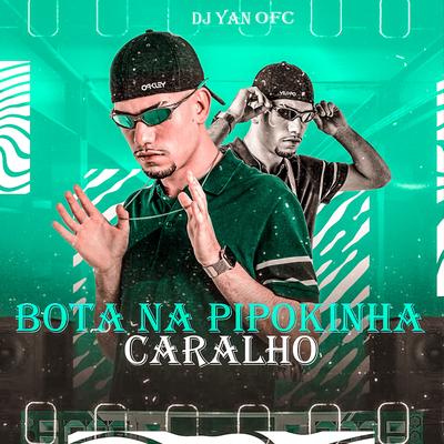 Bota na Pipokinha Caralho (feat. MC Pipokinha, Mc Magrinho & DJ JB) (feat. MC Pipokinha, Mc Magrinho & DJ JB) By DJ Yan OFC, MC Pipokinha, Mc Magrinho, Dj JB's cover