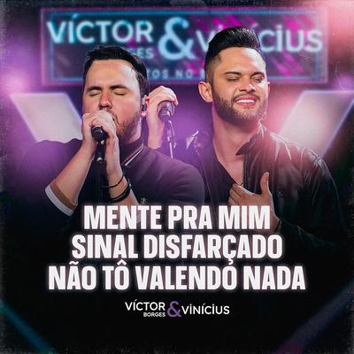 Mente Pra mim / Sinal Disfarçado / Não Tô Valendo Nada (Ao Vivo) By Victor Borges & Vinícius's cover