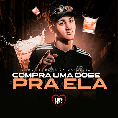 Compra uma Dose pra Ela By MC 3L, Love Funk, DJ ERICK MARCONEX's cover