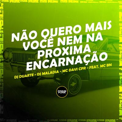 Não Quero Mais Você Nem na Proxima Encarnação By MC BN, MC Davi CPR, DJ DUARTE, DJ MALADIA's cover