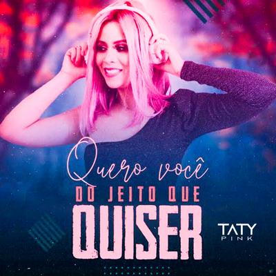 Quero Você do Jeito Que Quiser By Taty pink's cover