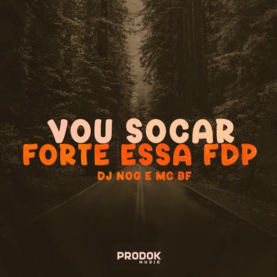 Vou Socar Forte Essa Fdp By DJ NOG, MC BF's cover