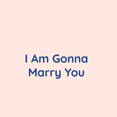 I Am Gonna Marry You's cover