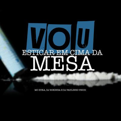 Vou Esticar em Cima da Mesa By MC Zuka, DJ Bokinha, DJ Paulinho Único's cover