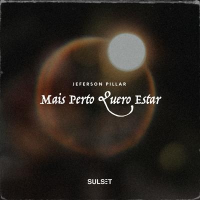 Mais Perto Quero Estar By Jeferson Pillar's cover