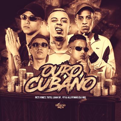 Ouro Cubano By MC Tuto, MC V7, MC Luan SP, MC Allyfinho, Dj HB, MC Vine7, Encontro de MC's's cover