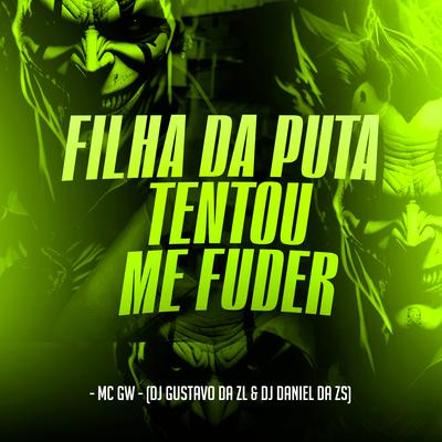 Filha da Puta Tentou Me Fuder By Mc Gw, DJ Gustavo da Zl, DJ Daniel da Zs's cover