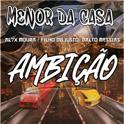 Ambição By Menor da Casa, Filho do Justo, Al7x Moura, Dalto Messias's cover
