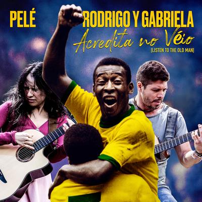 Acredita No Véio (Listen To The Old Man) By Rodrigo y Gabriela, Pelé's cover