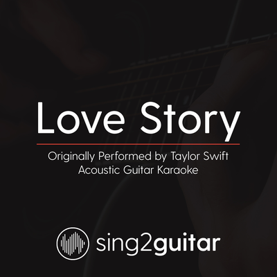 Love Story (Originally Performed By Taylor Swift) (Acoustic Guitar Karaoke) By Sing2Guitar's cover