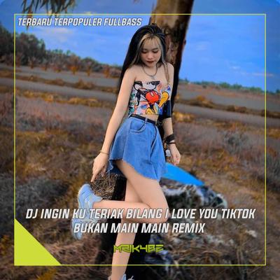 DJ INGIN KU TERIAK BILANG I LOVE YOU REMIX FULL BASS BUKAN MAIN MAIN's cover