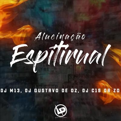 Alucinação Espiritual By DJ C15 DA ZO, DJ GUSTAVO DE OZ, Dj M13's cover