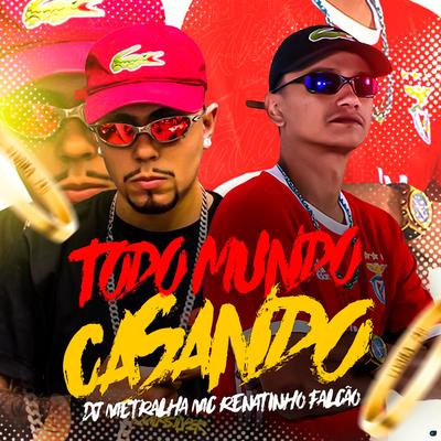 Todo Mundo Casando By DJ Metralha Original, MC Renatinho Falcão's cover
