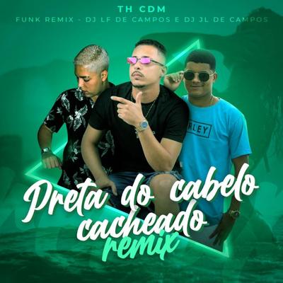 Preta do Cabelo Cacheado (Funk Remix) By Th CDM, DJ JL DE CAMPOS, DJ LF DE CAMPOS's cover