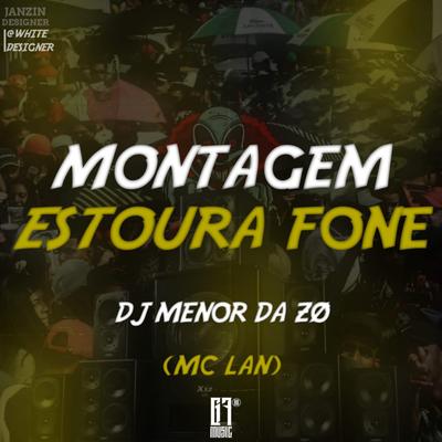 MONTAGEM ESTOURA FONE By DJ MENOR DA ZO, MC Lan's cover