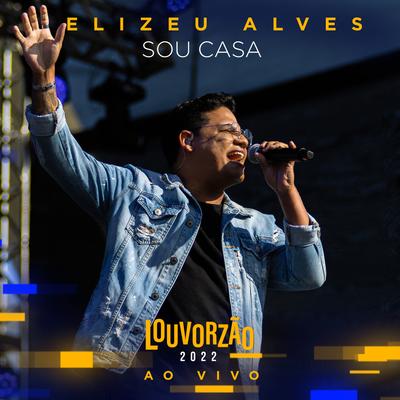 Sou Casa - Louvorzão 2022 (Ao Vivo) By Elizeu Alves's cover