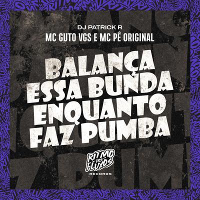 Balança Essa Bunda Enquanto Faz Pumba By MC Guto VGS, MC Pê Original, DJ Patrick R's cover
