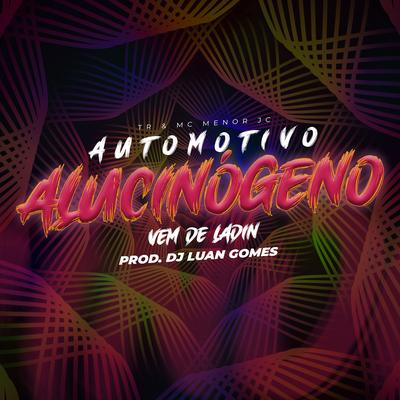 Automotivo Alucinógeno - Vem de Ladin By Dj Luan Gomes, MC MENOR JC, Tropa da W&S, TR's cover