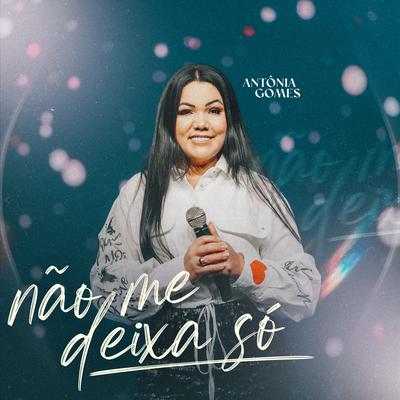 Não Me Deixa Só (Ao Vivo) By Antônia Gomes's cover